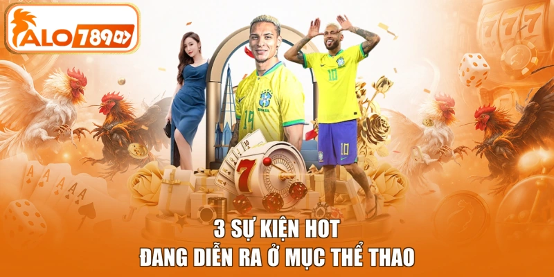 3 sự kiện hot đang diễn ra ở mục thể thao