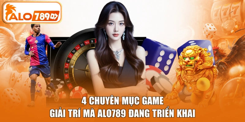 4 chuyên mục game giải trí mà ALO789 đang triển khai