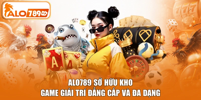 ALO789 sở hữu kho game giải trí đẳng cấp và đa dạng 