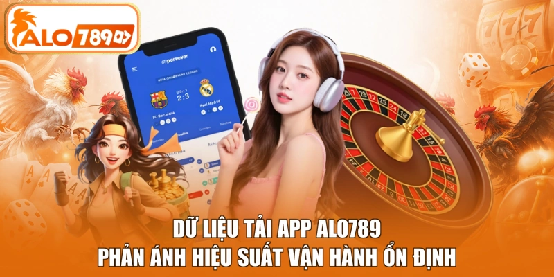 Dữ liệu tải app ALO789 phản ánh hiệu suất vận hành ổn định
