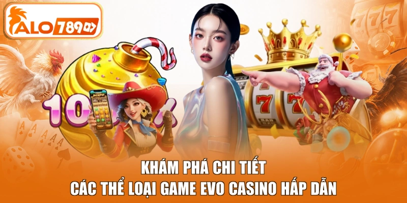 Khám phá chi tiết các thể loại game Evo Casino hấp dẫn