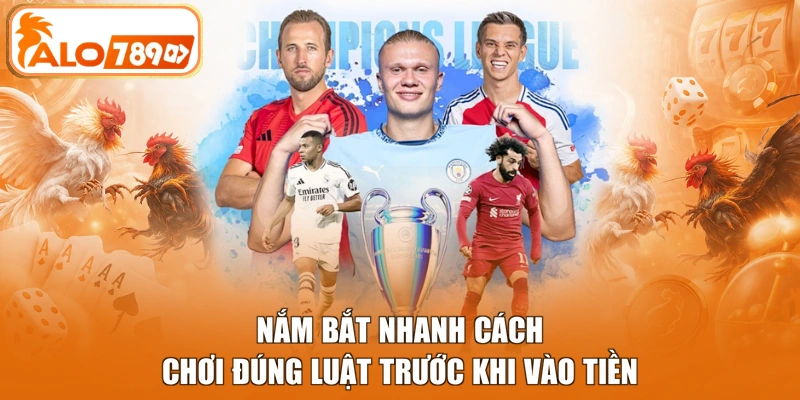 Nắm bắt nhanh cách chơi đúng luật trước khi vào tiền