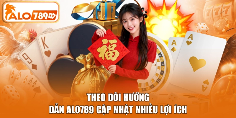 Theo dõi hướng dẫn Alo789 cập nhật nhiều lợi ích